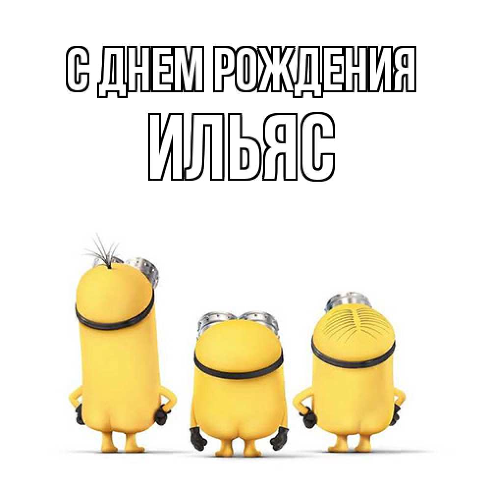 Открытка на каждый день с именем, Ильяс С днем рождения миньоны Прикольная открытка с пожеланием онлайн скачать бесплатно 