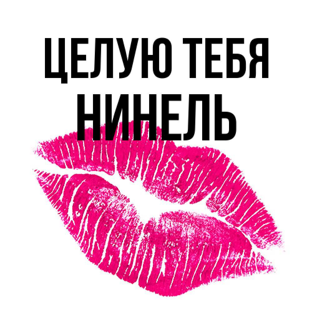 Открытка на каждый день с именем, Нинель Целую тебя след от помады Прикольная открытка с пожеланием онлайн скачать бесплатно 