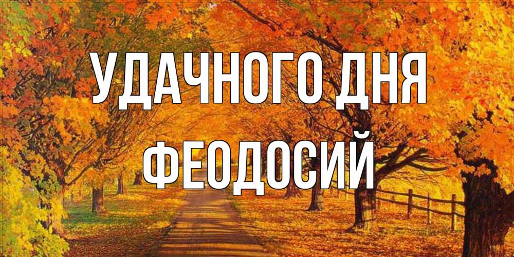 Открытка на каждый день с именем, Феодосий Удачного дня деревья с осенними листьями Прикольная открытка с пожеланием онлайн скачать бесплатно 