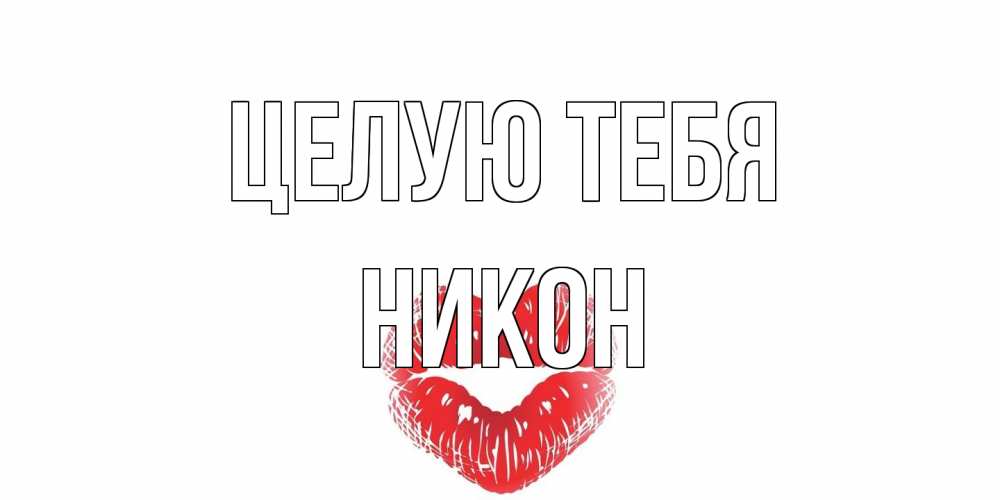 Открытка на каждый день с именем, Никон Целую тебя поцелуй Прикольная открытка с пожеланием онлайн скачать бесплатно 