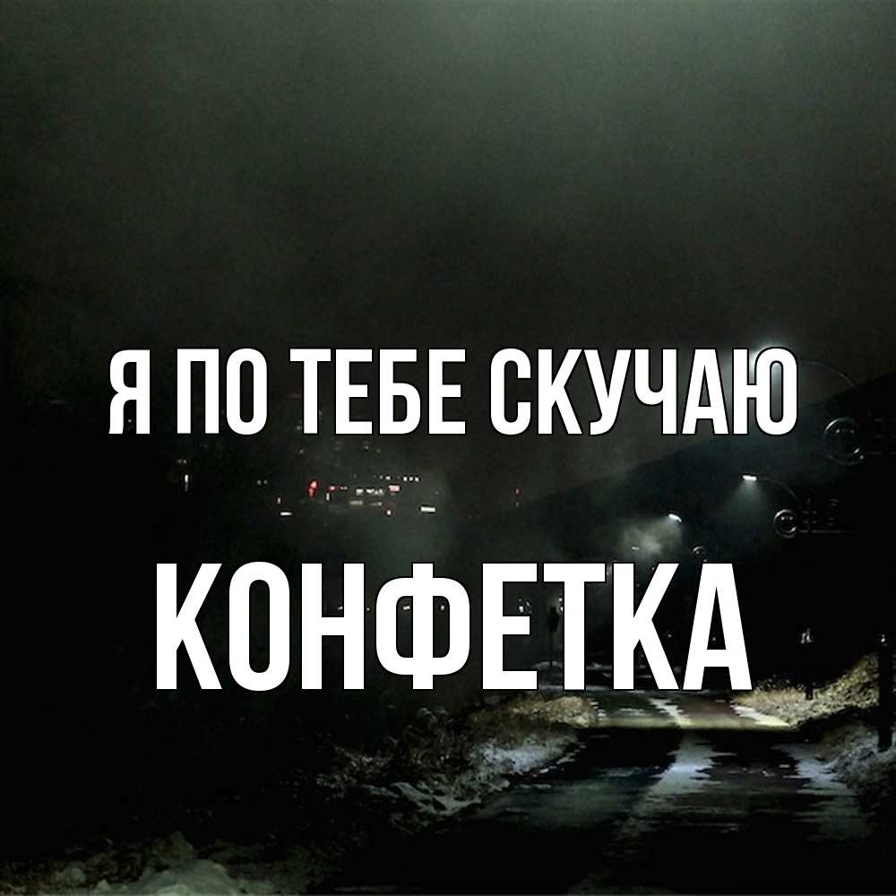 Открытка на каждый день с именем, Конфетка Я по тебе скучаю окраина города Прикольная открытка с пожеланием онлайн скачать бесплатно 