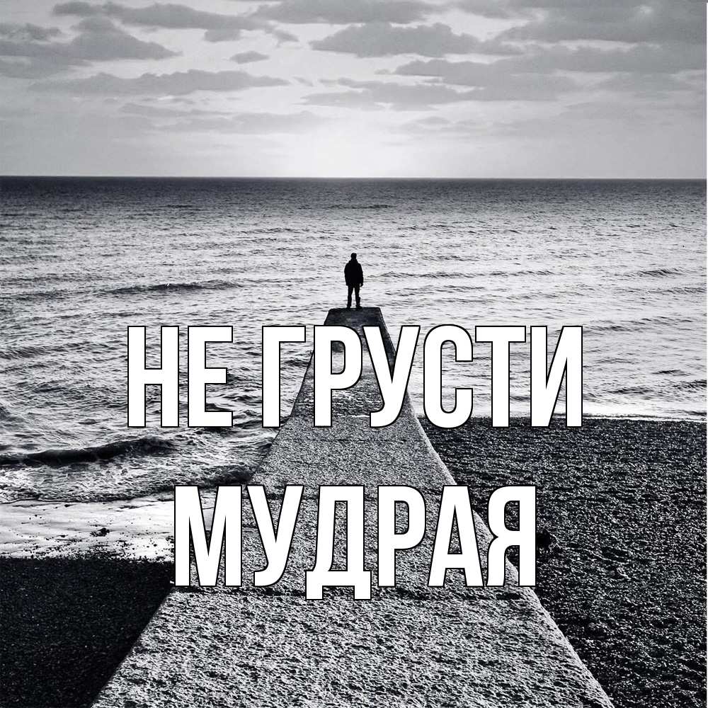 Открытка на каждый день с именем, Мудpая Не грусти море Прикольная открытка с пожеланием онлайн скачать бесплатно 