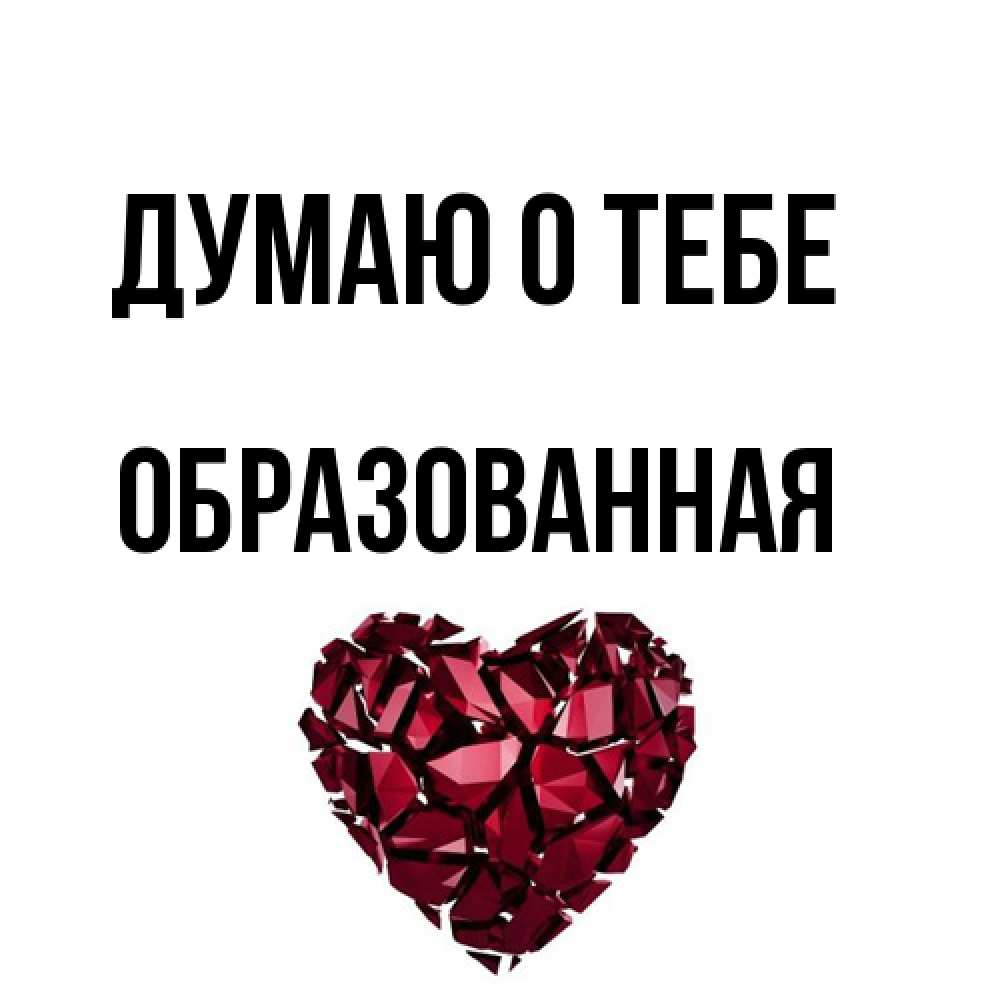 Открытка на каждый день с именем, Обpазованная Думаю о тебе рубиновое 1 Прикольная открытка с пожеланием онлайн скачать бесплатно 