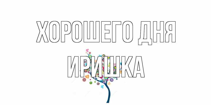 Открытка с именем, Иришка, Хорошего дня