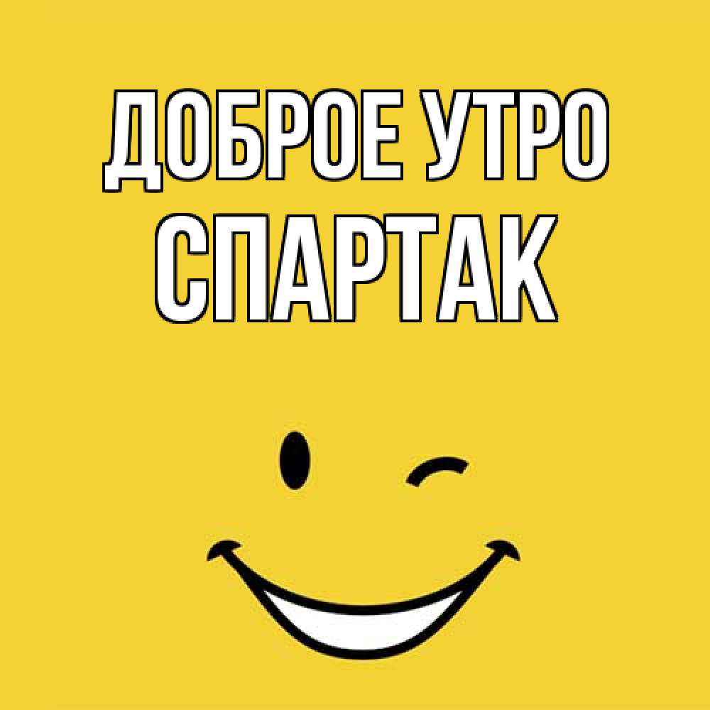 Открытка на каждый день с именем, Спартак Доброе утро оранжевый фон Прикольная открытка с пожеланием онлайн скачать бесплатно 