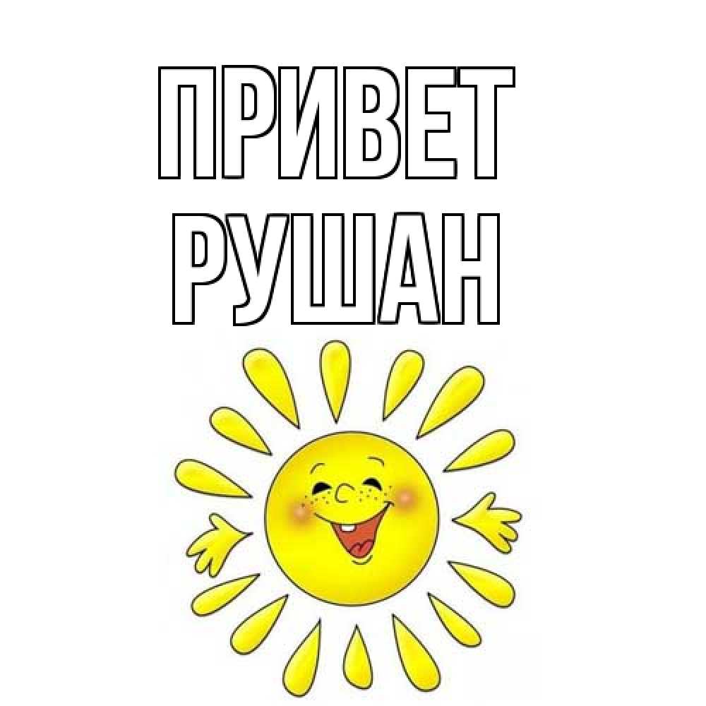 Открытка на каждый день с именем, Рушан Привет солнце Прикольная открытка с пожеланием онлайн скачать бесплатно 