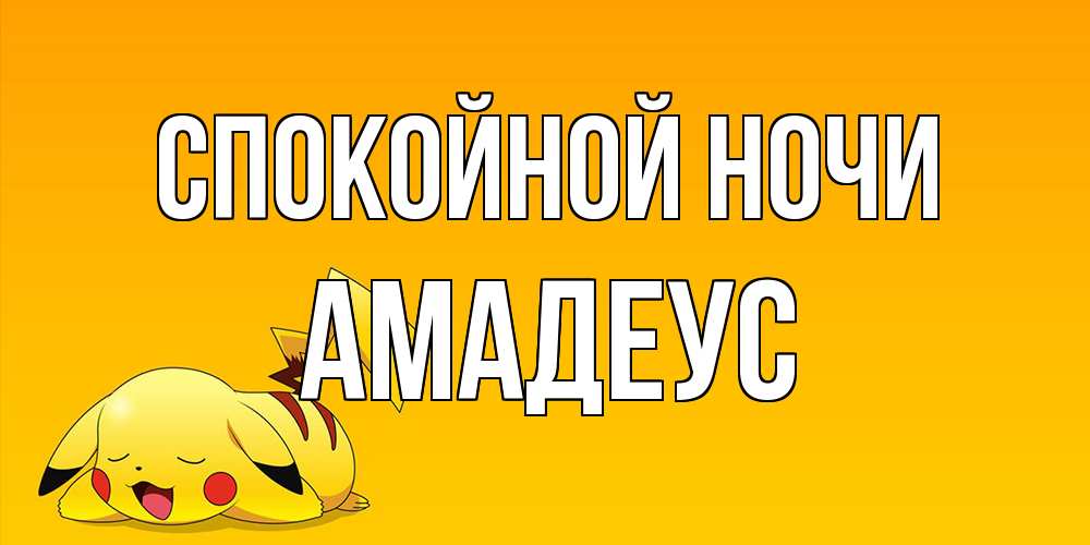 Открытка на каждый день с именем, Амадеус Спокойной ночи Сладких снов открытка с покемоном Прикольная открытка с пожеланием онлайн скачать бесплатно 