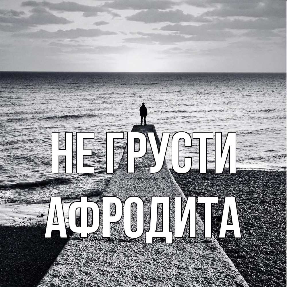 Открытка на каждый день с именем, Афродита Не грусти море Прикольная открытка с пожеланием онлайн скачать бесплатно 