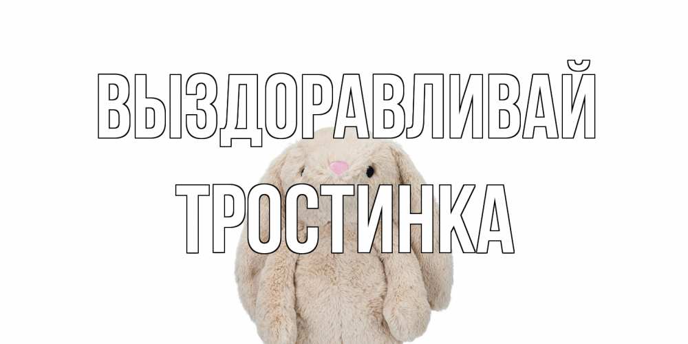 Открытка на каждый день с именем, Тростинка Выздоравливай не болей Прикольная открытка с пожеланием онлайн скачать бесплатно 