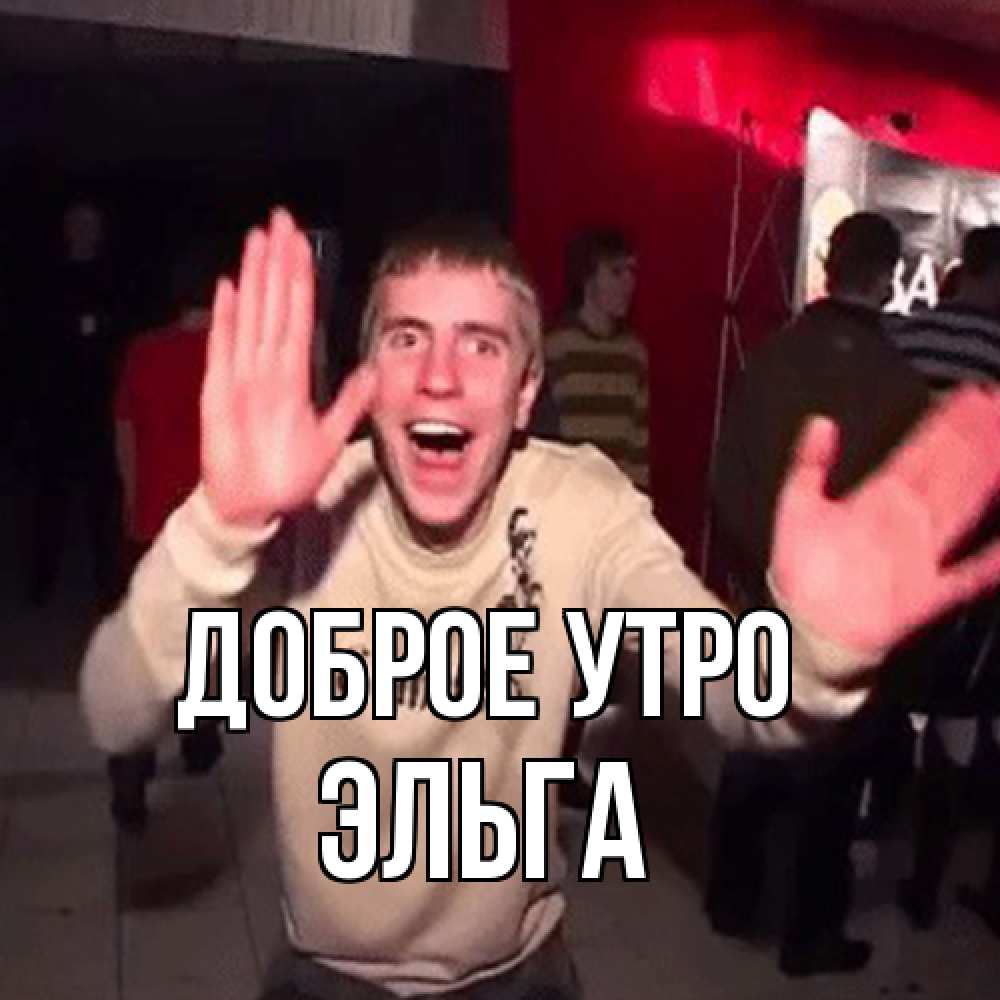 Открытка на каждый день с именем, Эльга Доброе утро танец с улыбкой Прикольная открытка с пожеланием онлайн скачать бесплатно 