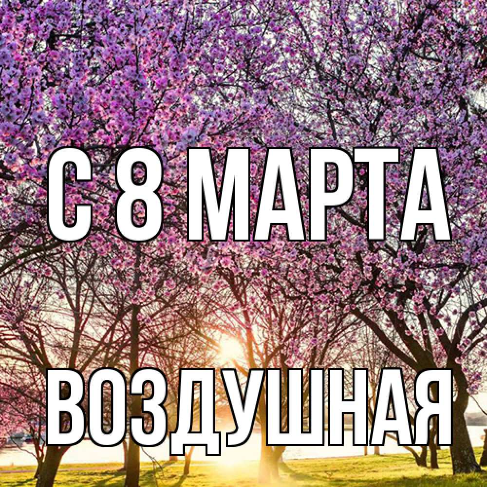 Открытка на каждый день с именем, воздушная C 8 МАРТА международный женский день Прикольная открытка с пожеланием онлайн скачать бесплатно 