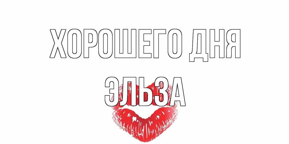 Открытка на каждый день с именем, Эльза Хорошего дня Поцелуй Прикольная открытка с пожеланием онлайн скачать бесплатно 