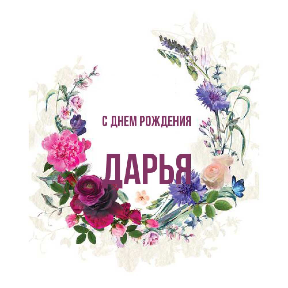 Открытка на каждый день с именем, Дарья С днем рождения Открытка для родных на праздничный день из цветов Прикольная открытка с пожеланием онлайн скачать бесплатно 