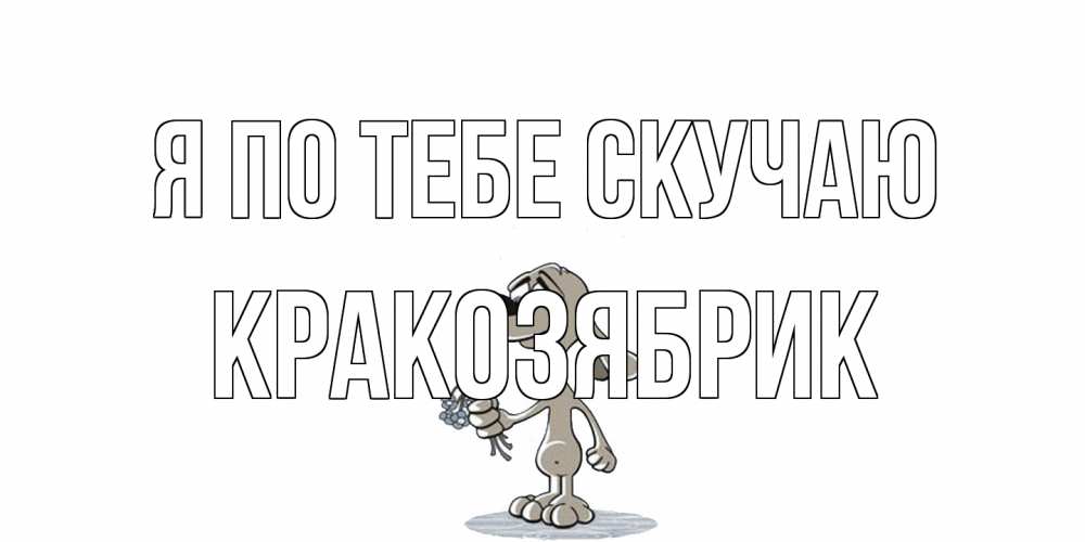 Открытка на каждый день с именем, Кракозябрик Я по тебе скучаю я по тебе скучаю с песиком Прикольная открытка с пожеланием онлайн скачать бесплатно 