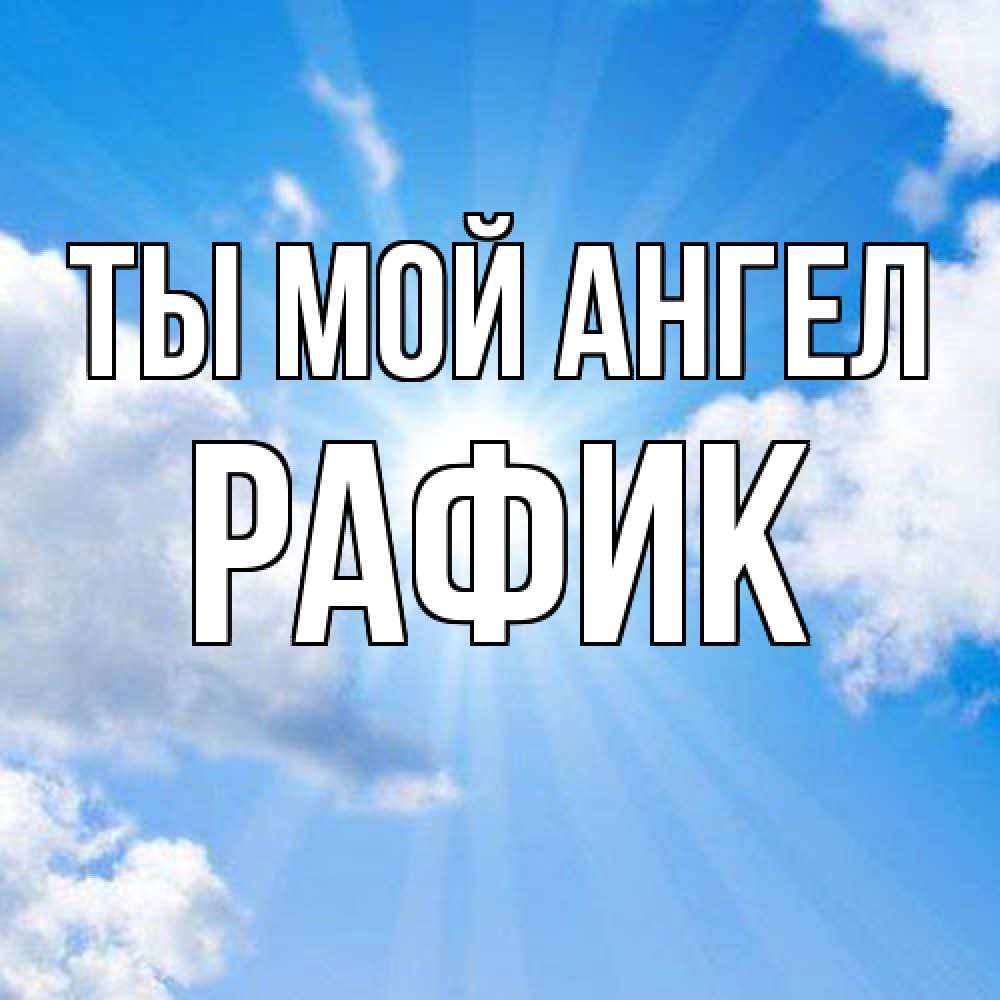 Открытка на каждый день с именем, Рафик Ты мой ангел лучики ангельского света с неба Прикольная открытка с пожеланием онлайн скачать бесплатно 