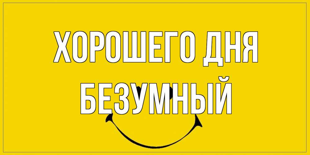 Открытка на каждый день с именем, Безумный Хорошего дня улыбка Прикольная открытка с пожеланием онлайн скачать бесплатно 
