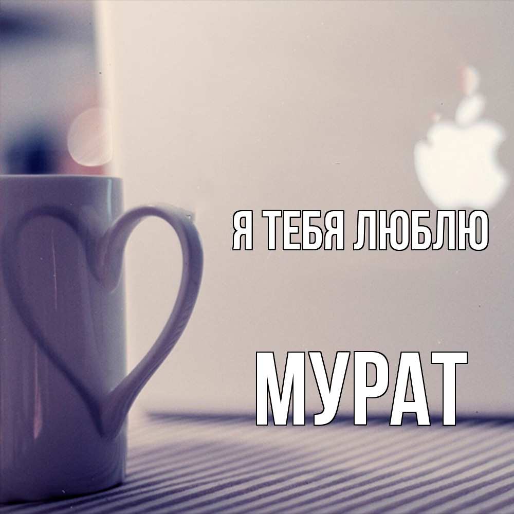Открытка на каждый день с именем, Мурат Я тебя люблю знак яблока Прикольная открытка с пожеланием онлайн скачать бесплатно 