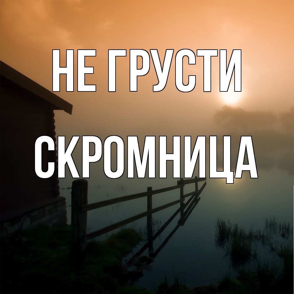 Открытка на каждый день с именем, Скромница Не грусти дом у озера Прикольная открытка с пожеланием онлайн скачать бесплатно 