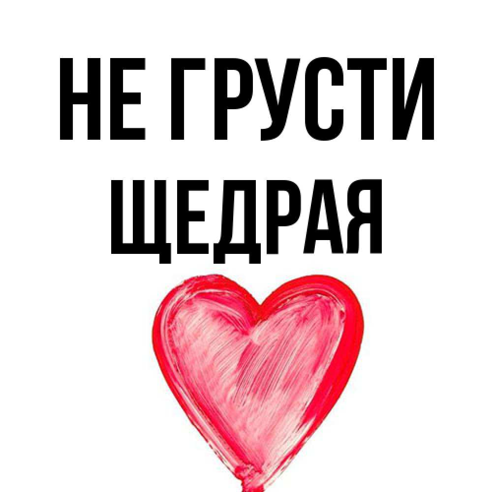 Открытка на каждый день с именем, Щедpая Не грусти сердечко Прикольная открытка с пожеланием онлайн скачать бесплатно 