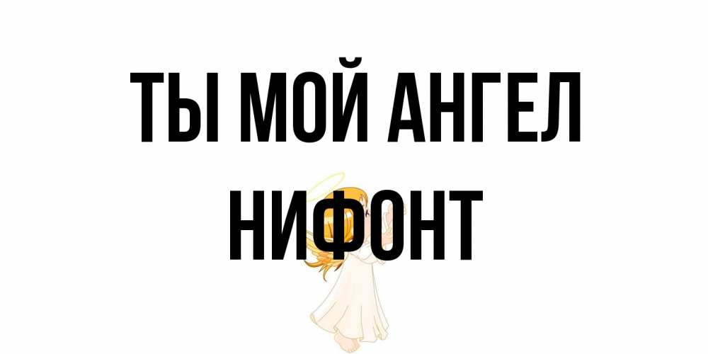 Открытка на каждый день с именем, Нифонт Ты мой ангел ангел, девочка Прикольная открытка с пожеланием онлайн скачать бесплатно 