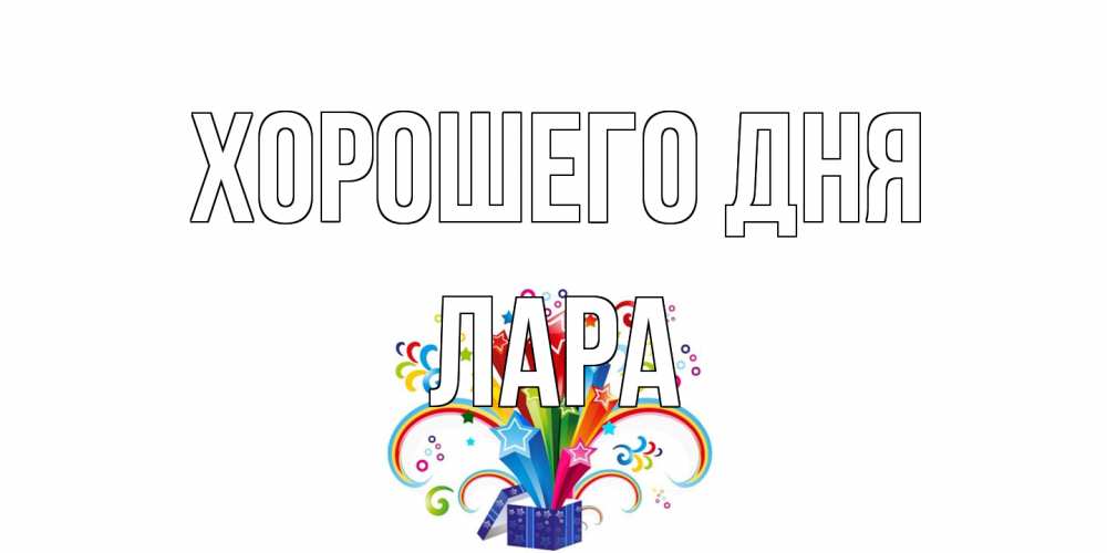 Открытка на каждый день с именем, Лара Хорошего дня праздник Прикольная открытка с пожеланием онлайн скачать бесплатно 