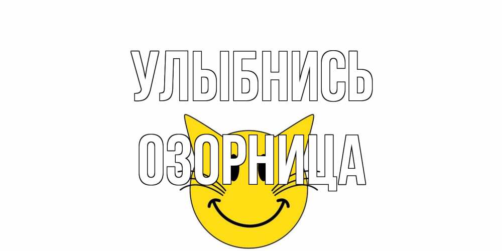 Открытка на каждый день с именем, Озорница Улыбнись кот, улыбка Прикольная открытка с пожеланием онлайн скачать бесплатно 