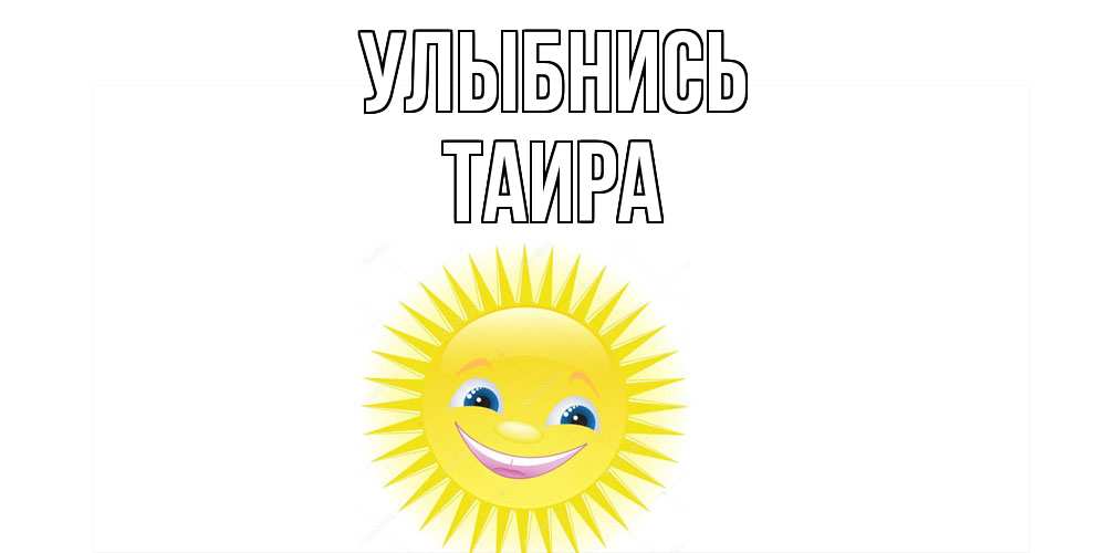 Открытка на каждый день с именем, Таира Улыбнись пожелания позитивные Прикольная открытка с пожеланием онлайн скачать бесплатно 