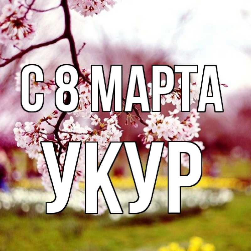 Картинка C 8 МАРТА, Укур
