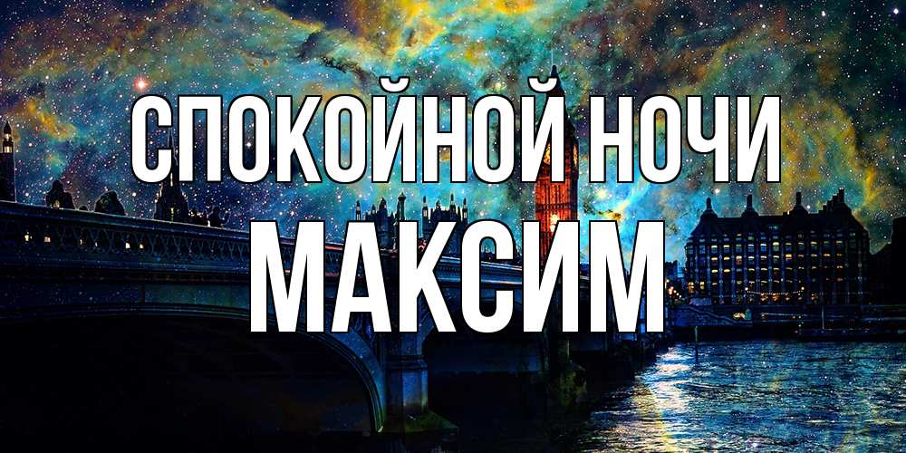 Открытка на каждый день с именем, Максим Спокойной ночи биг бен Прикольная открытка с пожеланием онлайн скачать бесплатно 