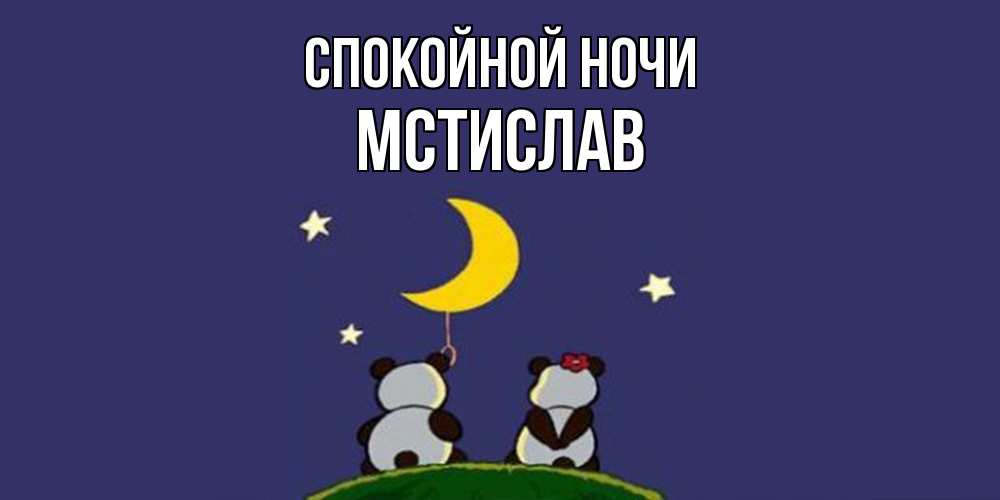 Открытка на каждый день с именем, Мстислав Спокойной ночи открытка с пожеланиями хорошо выспаться Прикольная открытка с пожеланием онлайн скачать бесплатно 