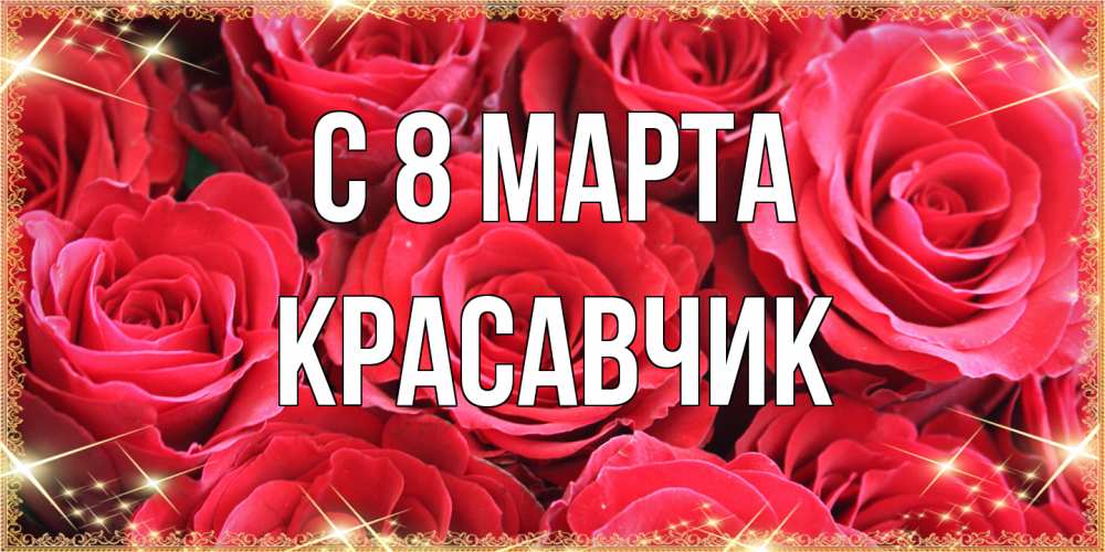 Открытка на каждый день с именем, Красавчик C 8 МАРТА открытки на 8 марта 2019 года Прикольная открытка с пожеланием онлайн скачать бесплатно 