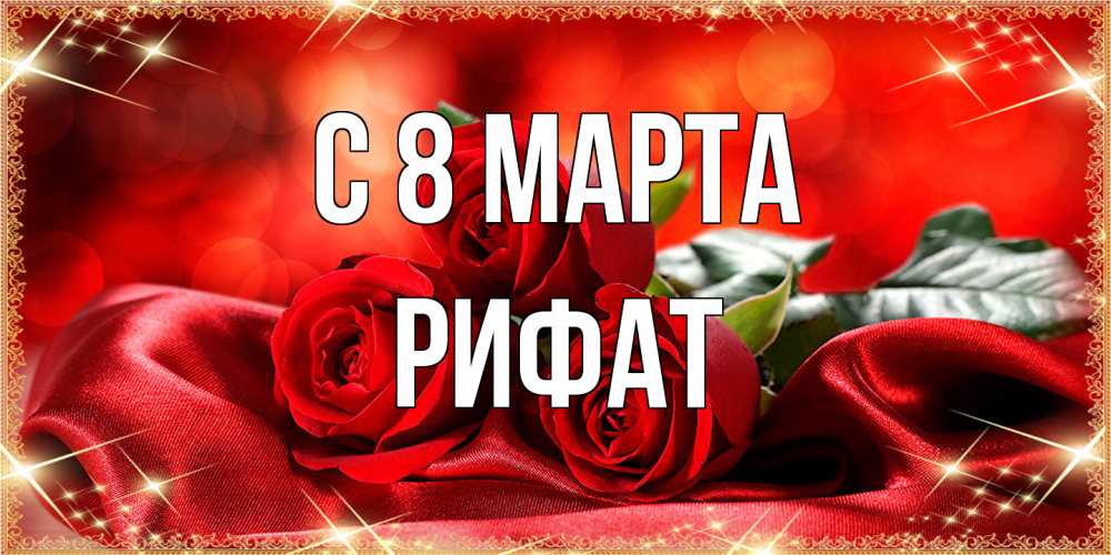 Открытка на каждый день с именем, Рифат C 8 МАРТА открытка красного цвета с розами на 8 марта Прикольная открытка с пожеланием онлайн скачать бесплатно 