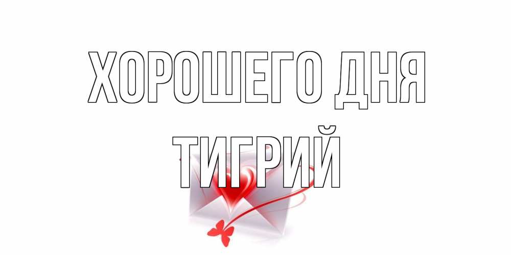 Открытка на каждый день с именем, Тигрий Хорошего дня конверт с сердечком Прикольная открытка с пожеланием онлайн скачать бесплатно 