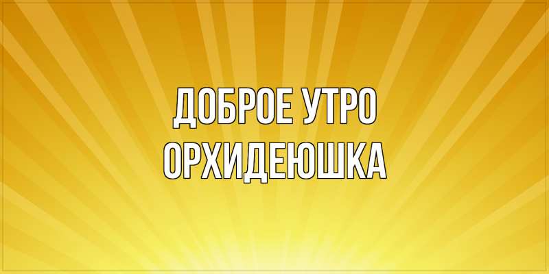 Картинка Доброе утро, Орхидеюшка