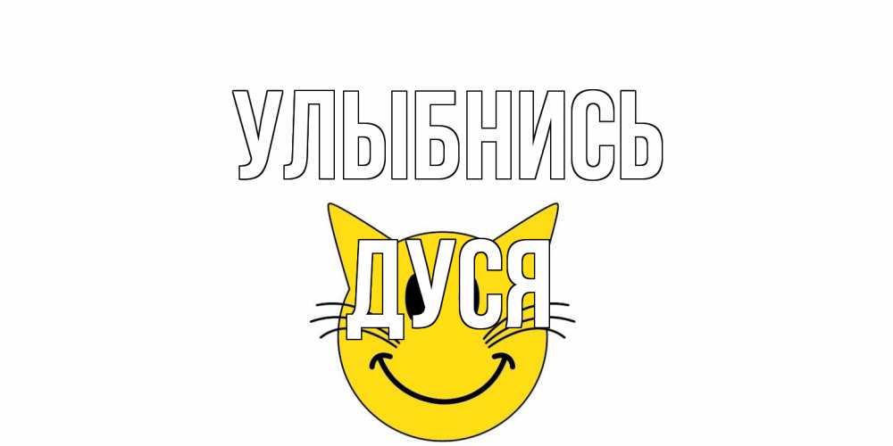 Открытка на каждый день с именем, Дуся Улыбнись кот, улыбка Прикольная открытка с пожеланием онлайн скачать бесплатно 