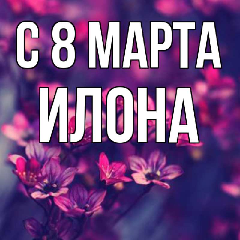 Картинка C 8 МАРТА, Илона