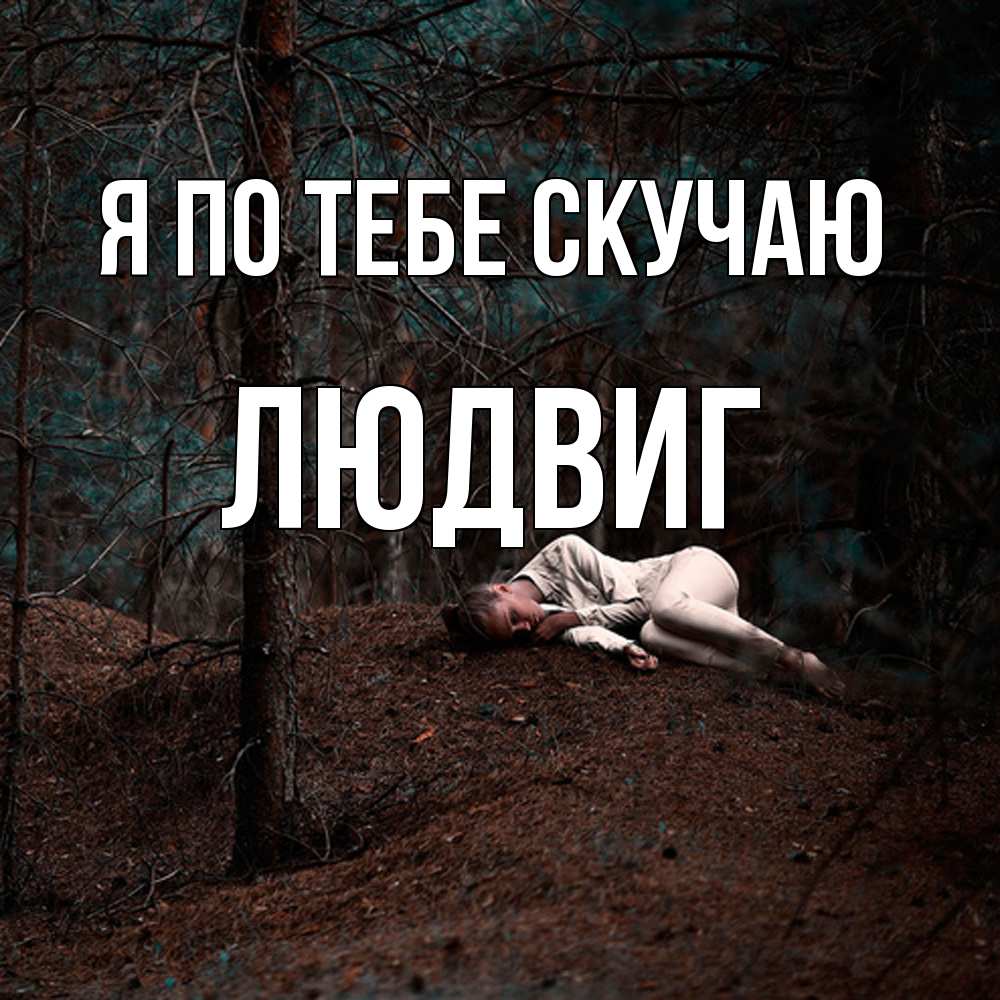 Открытка на каждый день с именем, Людвиг Я по тебе скучаю очень Прикольная открытка с пожеланием онлайн скачать бесплатно 