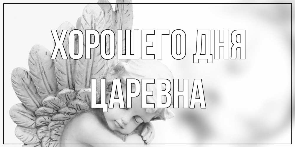Открытка на каждый день с именем, царевна Хорошего дня открытка с ангелом на каждый день Прикольная открытка с пожеланием онлайн скачать бесплатно 