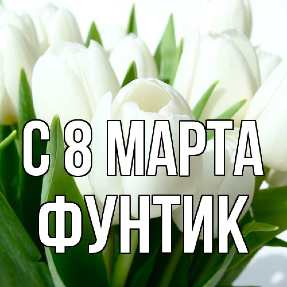 Открытка на каждый день с именем, фунтик C 8 МАРТА цветы Прикольная открытка с пожеланием онлайн скачать бесплатно 