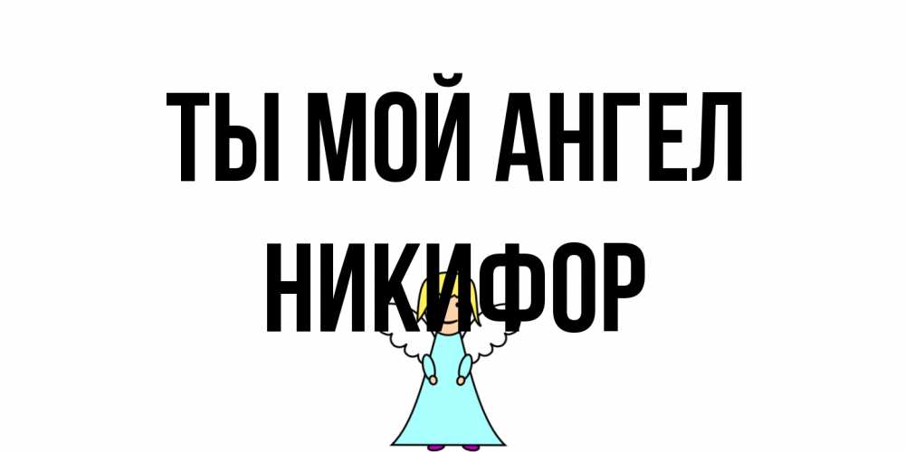 Открытка на каждый день с именем, Никифор Ты мой ангел ангел Прикольная открытка с пожеланием онлайн скачать бесплатно 