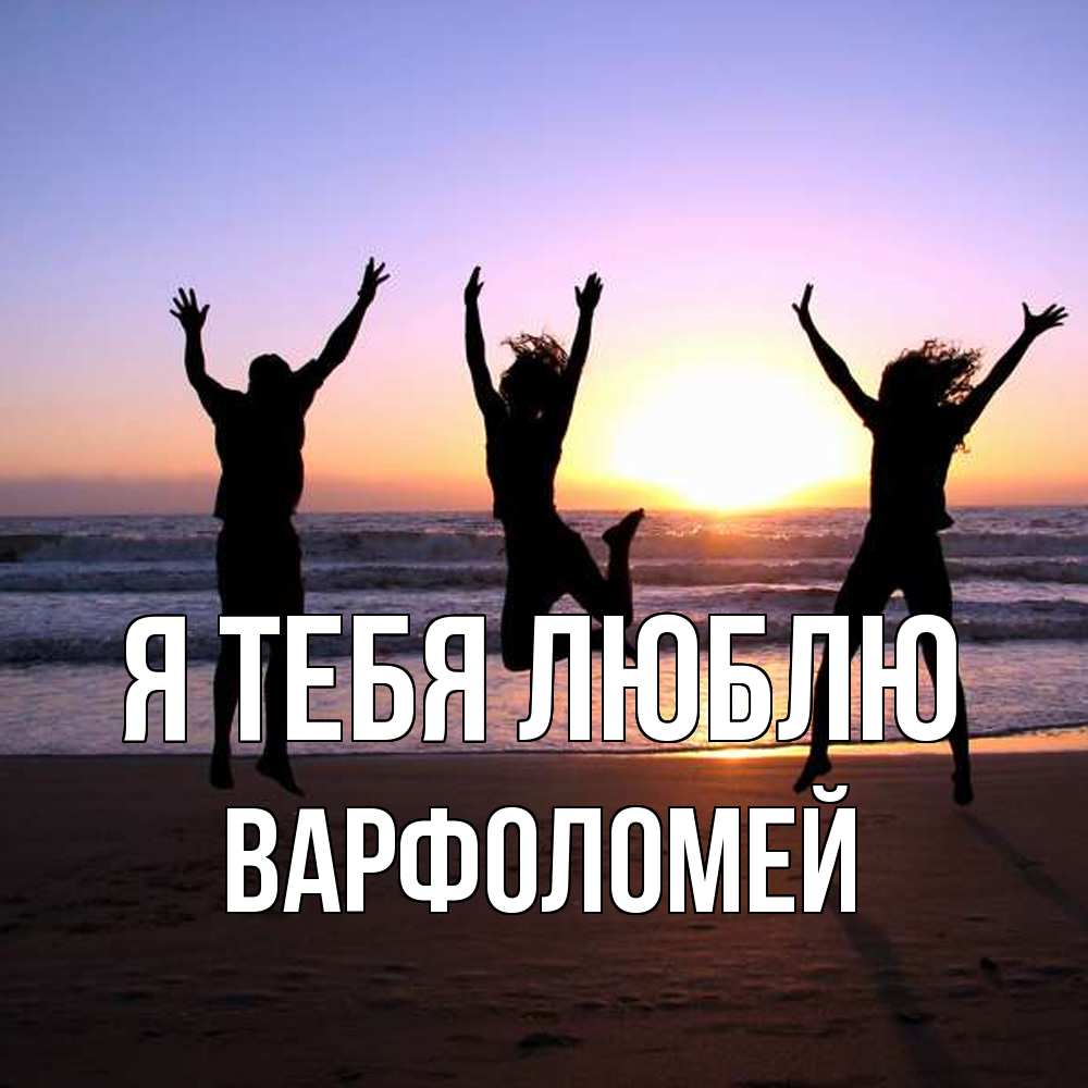Открытка на каждый день с именем, Варфоломей Я тебя люблю позитив Прикольная открытка с пожеланием онлайн скачать бесплатно 