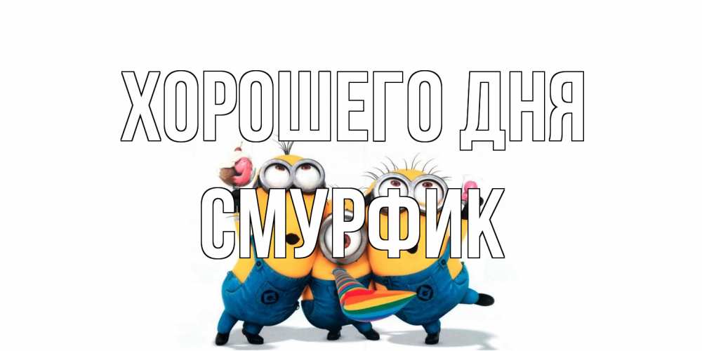 Открытка на каждый день с именем, Смурфик Хорошего дня миньоны и прекрасный день Прикольная открытка с пожеланием онлайн скачать бесплатно 