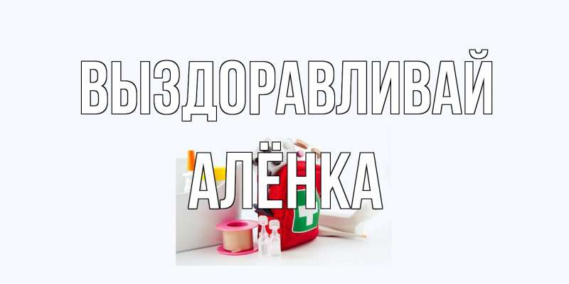 Картинка Выздоравливай, Алёнка