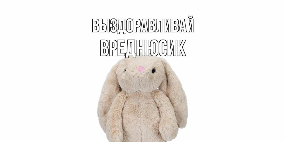 Открытка на каждый день с именем, Вреднюсик Выздоравливай не болей Прикольная открытка с пожеланием онлайн скачать бесплатно 