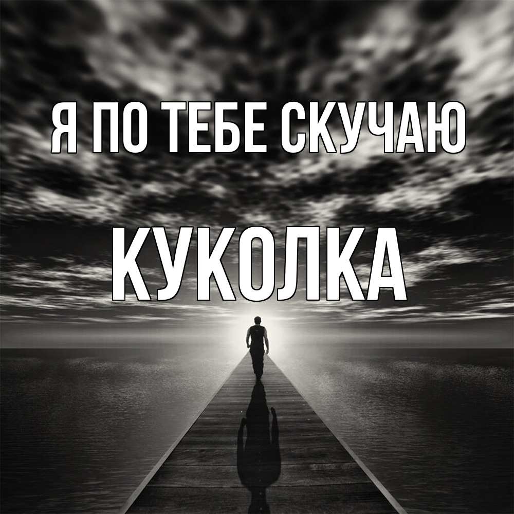Открытка на каждый день с именем, Куколка Я по тебе скучаю к тебе Прикольная открытка с пожеланием онлайн скачать бесплатно 