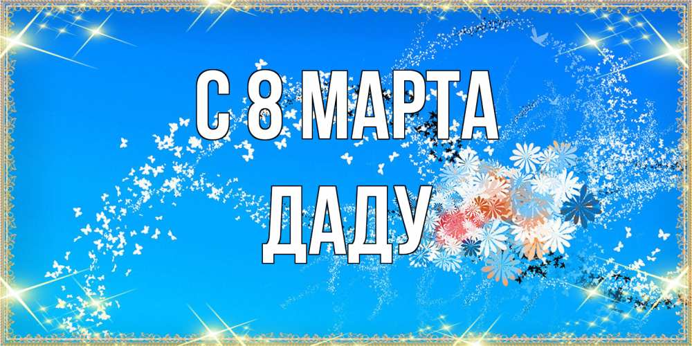 Открытка на каждый день с именем, Даду C 8 МАРТА открытка с подписью к международному женскому дню Прикольная открытка с пожеланием онлайн скачать бесплатно 