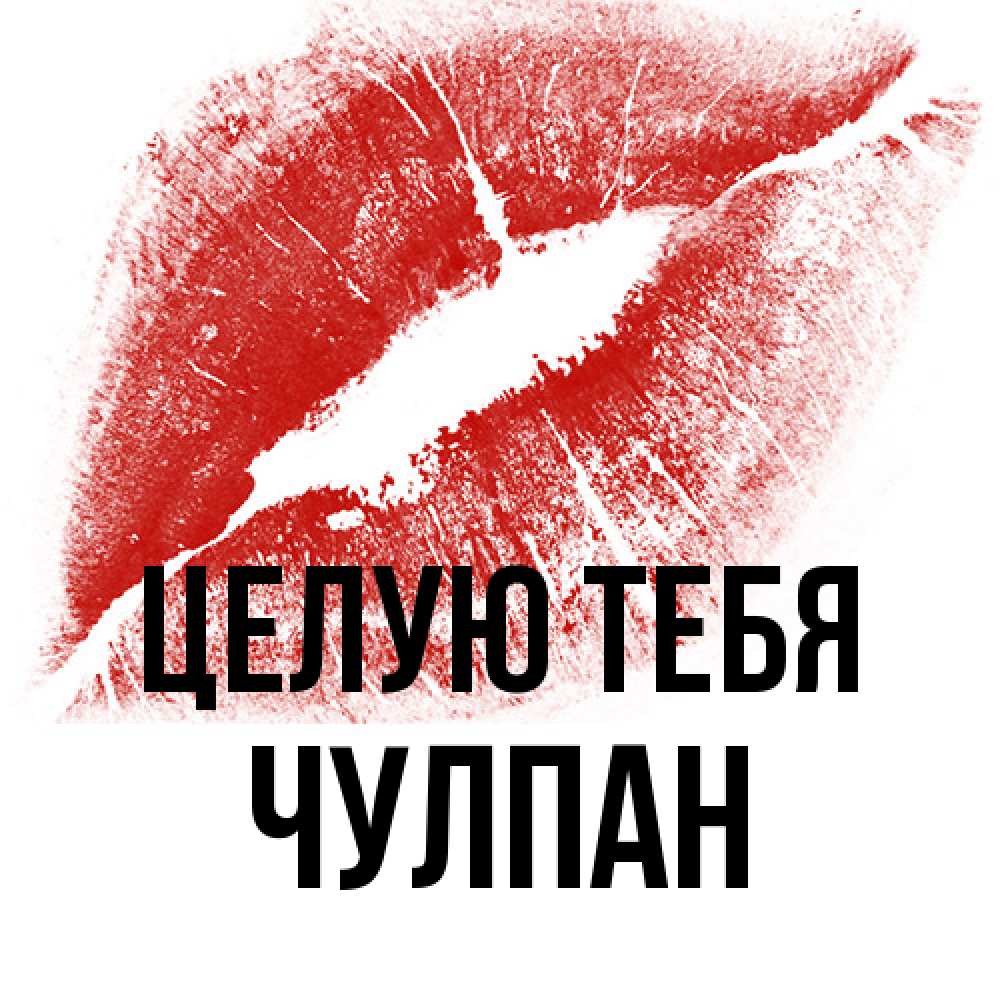 Открытка на каждый день с именем, Чулпан Целую тебя открытка с пожеланием поцелуя Прикольная открытка с пожеланием онлайн скачать бесплатно 