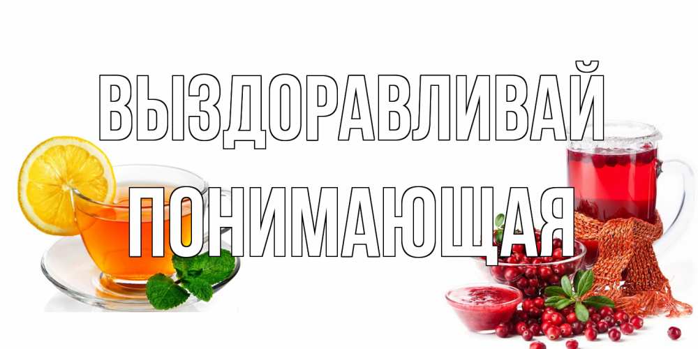 Открытка на каждый день с именем, Понимающая Выздоравливай выздоравливайте открытка для подруги Прикольная открытка с пожеланием онлайн скачать бесплатно 