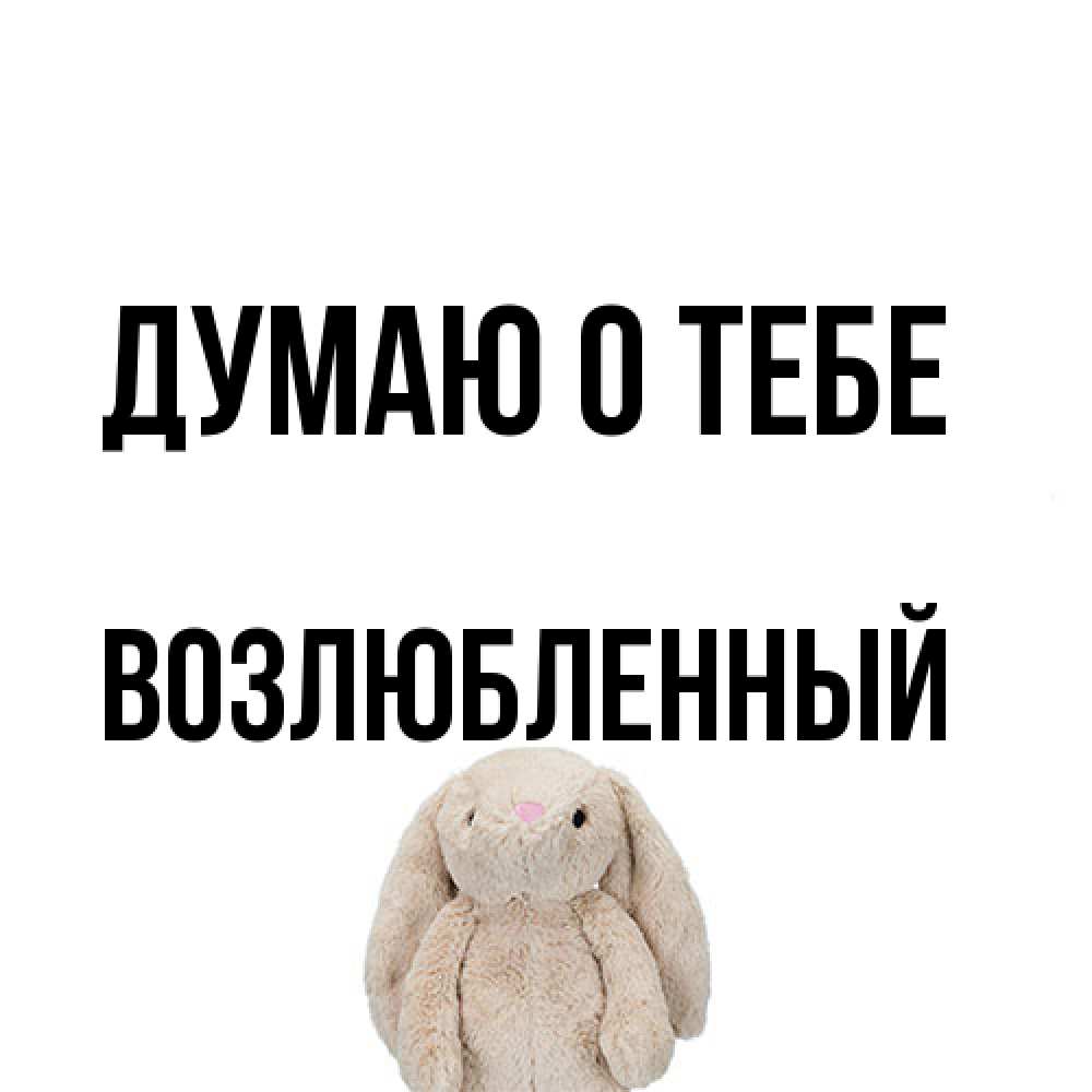 Открытка на каждый день с именем, Возлюбленный Думаю о тебе открытки с текстами и подписями Прикольная открытка с пожеланием онлайн скачать бесплатно 