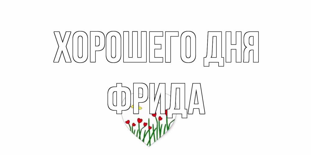 Открытка на каждый день с именем, Фрида Хорошего дня позитив Прикольная открытка с пожеланием онлайн скачать бесплатно 